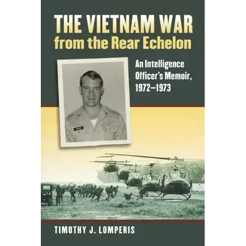 The Vietnam War from the Rear Echelon: An Intelligence Officer's Memoir, 1972-1973