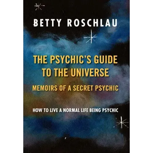 The Psychic's Guide to the Universe: Memoirs of a Secret Psychic