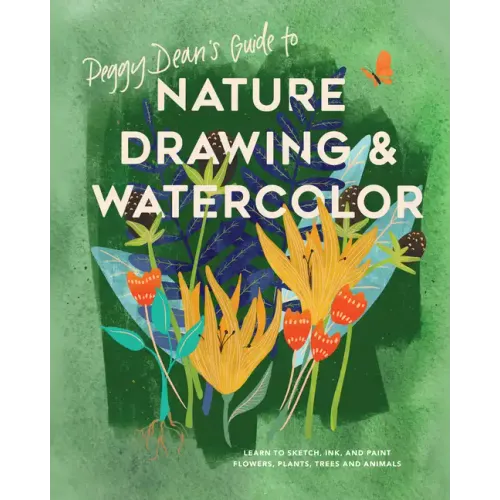 Peggy Dean's Guide to Nature Drawing and Watercolor: Learn to Sketch, Ink, and Paint Flowers, Plants, Trees, and Animals