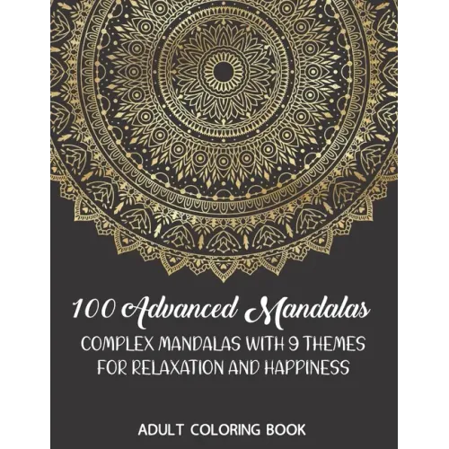 Adult Coloring Book: 100 Advanced Mandalas: Complex Mandalas With 9 Themes for Relaxation and Happiness