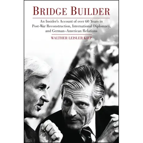 Bridge Builder: An Insider's Perspective of Over 60 Years in Post-War Reconstruction, International Diplomacy, and German-American Relations