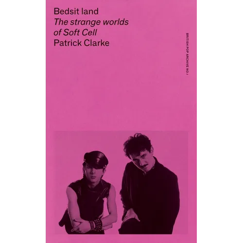 Bedsit Land: The Strange Worlds of Soft Cell