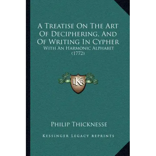 A Treatise On The Art Of Deciphering, And Of Writing In Cypher: With An Harmonic Alphabet (1772)