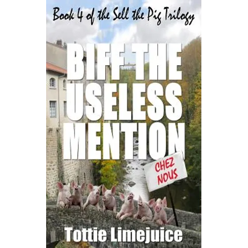 Biff the Useless Mention: Book 4 of the Sell the Pig trilogy