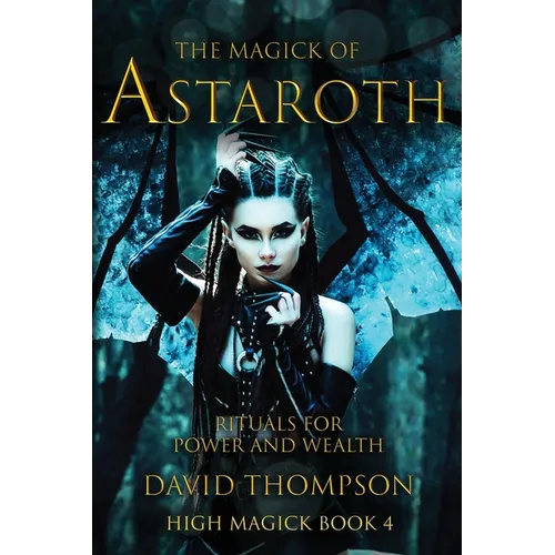 The Magick of Astaroth: Rituals for Power and Wealth