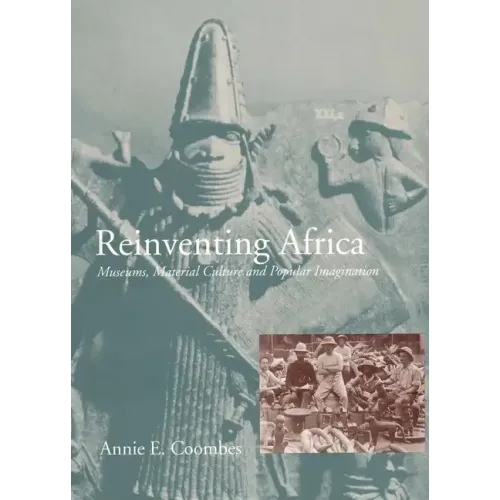 Reinventing Africa: Museums, Material Culture and Popular Imagination in Late Victorian and Edwardian England