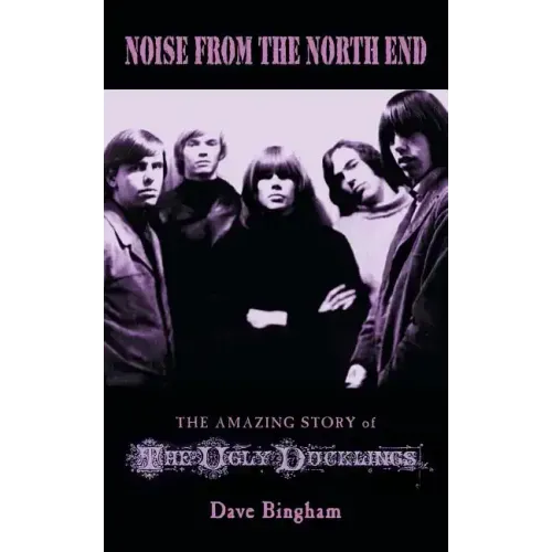 Noise from the North End: The Amazing Story of The Ugly Ducklings