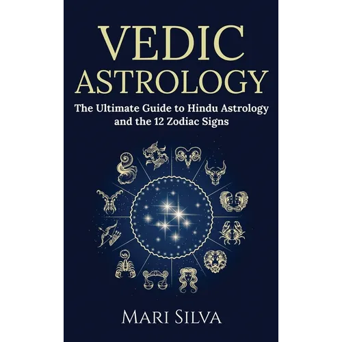 Vedic Astrology: The Ultimate Guide to Hindu Astrology and the 12 Zodiac Signs