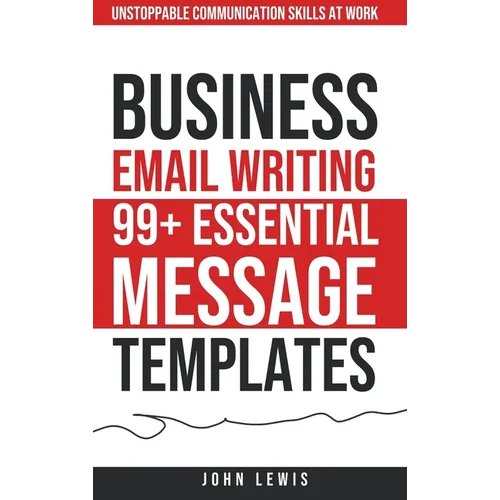 Business Email Writing: 99+ Essential Message Templates Unstoppable Communication Skills at Work