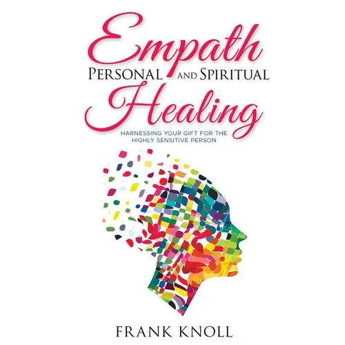 Empath Personal and Spiritual Healing: Harnessing Your Gift for the Highly Sensitive Person