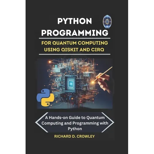 Python Programming for Quantum Computing Using Qiskit and Cirq: A Hands-on Guide to Quantum Computing and Programming with Python