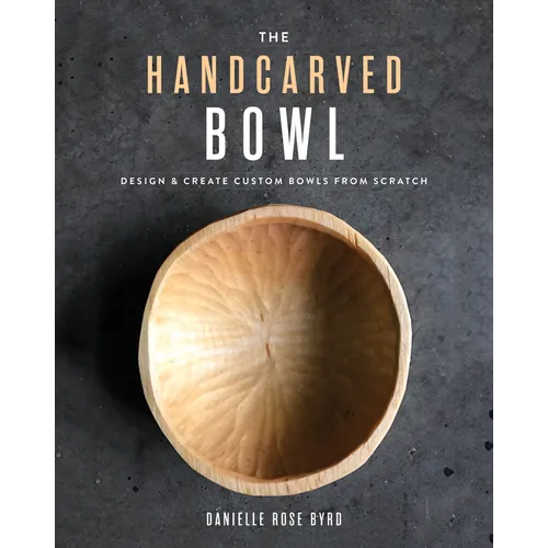 The Handcarved Bowl: Design & Create Custom Bowls from Scratch