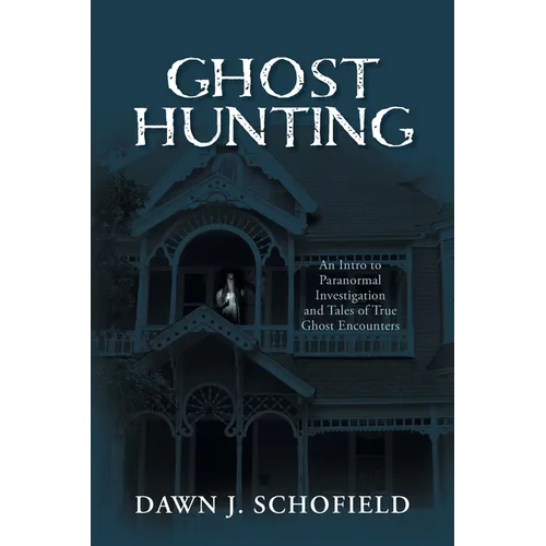 Ghost Hunting: An Intro to Paranormal Investigation and Tales of True Ghost Encounters