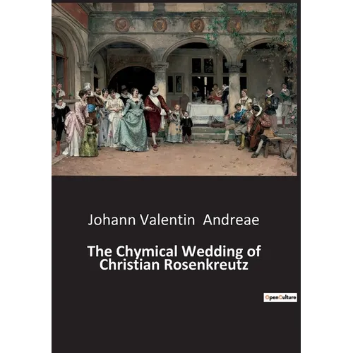 The Chymical Wedding of Christian Rosenkreutz: A mystical journey through the alchemical process