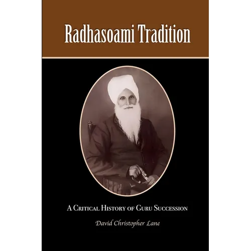 Radhasoami Tradition: A Critical History of Guru Succession