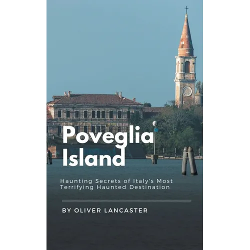 Poveglia Island: Haunting Secrets of Italy's Most Terrifying Haunted Destination