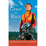 Grace to Race: The Wisdom and Inspiration of the 80-Year-Old World Champion Triathlete Known as the Iron Nun - Paperback