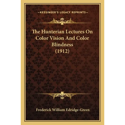 The Hunterian Lectures On Color Vision And Color Blindness (1912)