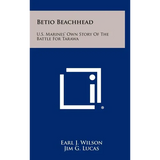 Betio Beachhead: U.S. Marines' Own Story Of The Battle For Tarawa