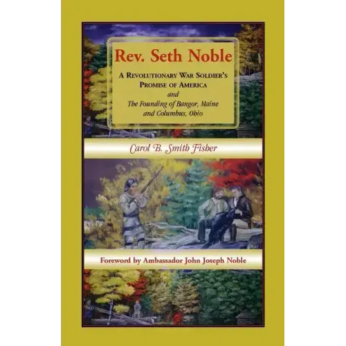 REV. Seth Noble: A Revolutionary War Soldier's Promise of America and the Founding of Bangor, Maine and Columbus, Ohio