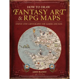 How to Draw Fantasy Art and RPG Maps: Step by Step Cartography for Gamers and Fans