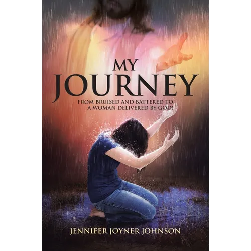 My Journey: From Bruised and Battered to a Woman Delivered by God!