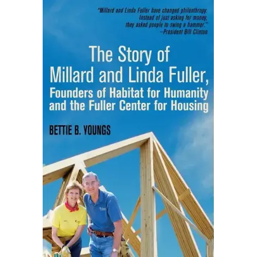 The Story of Millard and Linda Fuller, Founders of Habitat for Humanity and the Fuller Center for Housing