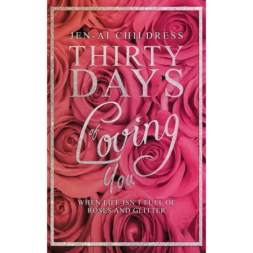 Thirty Days of Loving You: When Life Isn't Full of Roses and Glitter