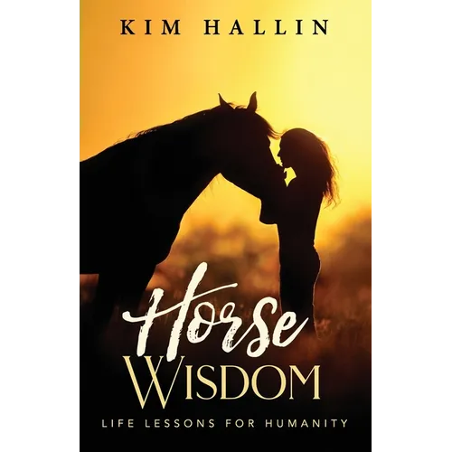 Horse Wisdom: Life Lessons For Humanity