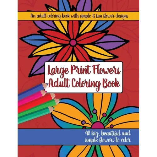 Large Print Adult Flowers Coloring Book: Big, Beautiful & Simple Flowers