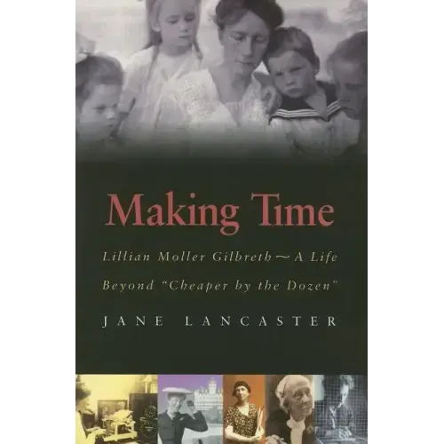Making Time: Lillian Moller Gilbreth -- A Life Beyond "Cheaper by the Dozen"