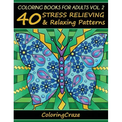 Coloring Books For Adults Volume 2: 40 Stress Relieving And Relaxing Patterns, Adult Coloring Books Series By ColoringCraze