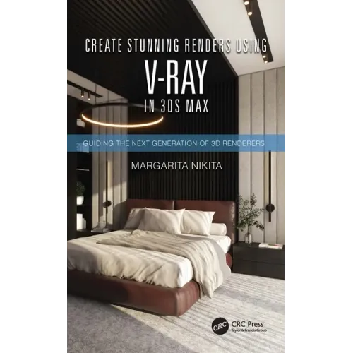 Create Stunning Renders Using V-Ray in 3ds Max: Guiding the Next Generation of 3D Renderers