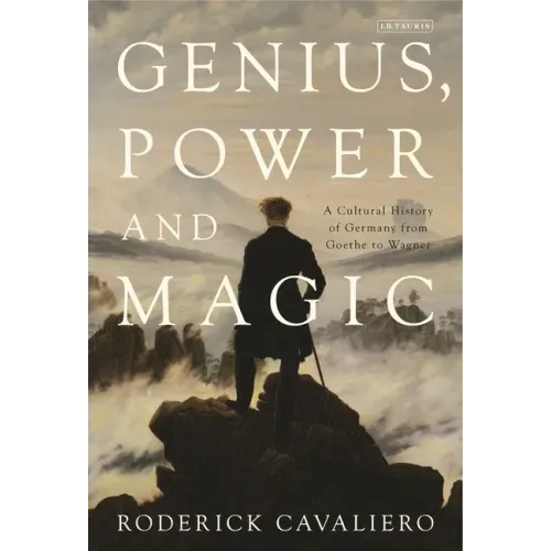 Genius, Power and Magic: A Cultural History of Germany from Goethe to Wagner