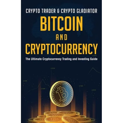 Bitcoin And Cryptocurrency: The Ultimate Cryptocurrency Trading And Investing Guide
