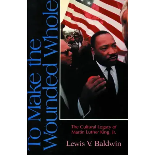 To Make the Wounded Whole: The Cultural Legacy of Martin Luther King Jr.