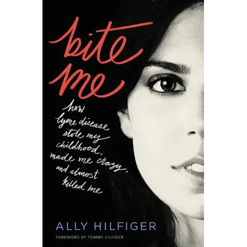 Bite Me: How Lyme Disease Stole My Childhood, Made Me Crazy, and Almost Killed Me