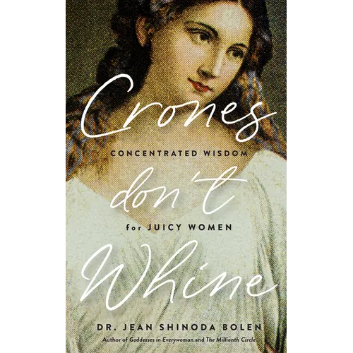 Crones Don't Whine: Concentrated Wisdom for Mature Women (Inspiration for Older Women, Aging Gracefully, Divine Feminine, Gift for Women)