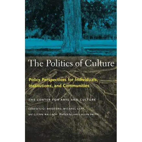 The Politics of Culture: Policy Perspectives for Individuals, Institutions, and Communities