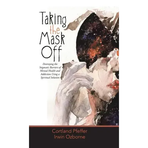 Taking the Mask Off: Destroying the Stigmatic Barriers of Mental Health and Addiction Using a Spiritual Solution