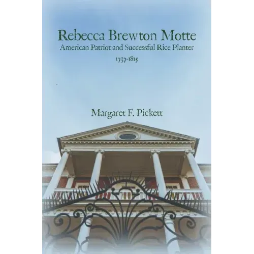Rebecca Brewton Motte: American Patriot and Successful Rice Planter