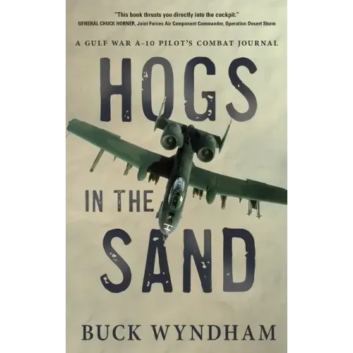 Hogs in the Sand: A Gulf War A-10 Pilot's Combat Journal