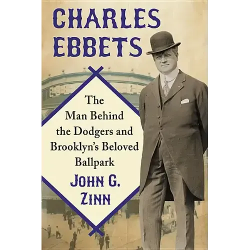 Charles Ebbets: The Man Behind the Dodgers and Brooklyn's Beloved Ballpark