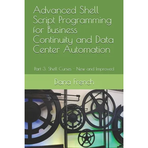 Advanced Shell Script Programming for Business Continuity and Data Center Automation: Part 3: Shell Curses - New and Improved