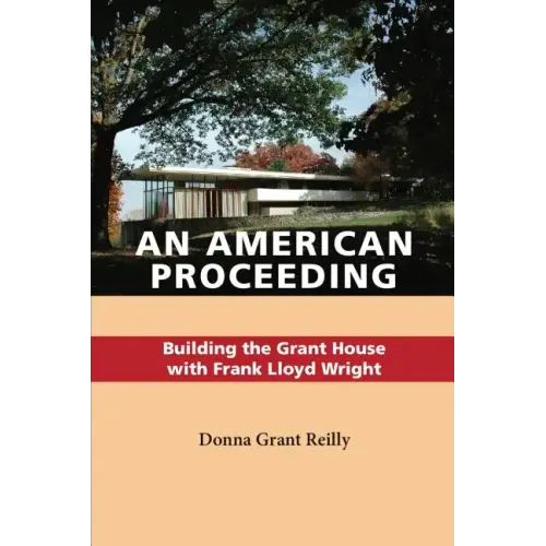 An American Proceeding: Building the Grant House with Frank Lloyd Wright
