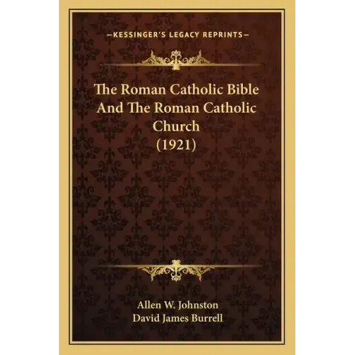 The Roman Catholic Bible And The Roman Catholic Church (1921)