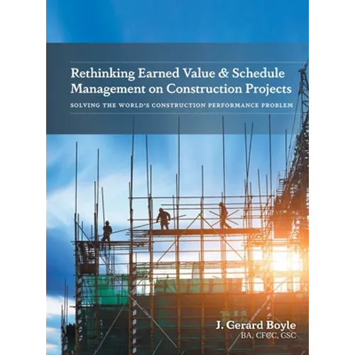 Rethinking Earned Value & Schedule Management on Construction Projects: Solving the World's Construction Performance Problem