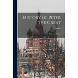 History of Peter the Great: Emperor of Russia - Paperback