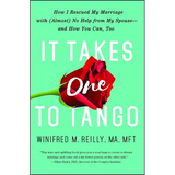 It Takes One to Tango: How I Rescued My Marriage with (Almost) No Help from My Spouse--And How You Can, Too - Paperback