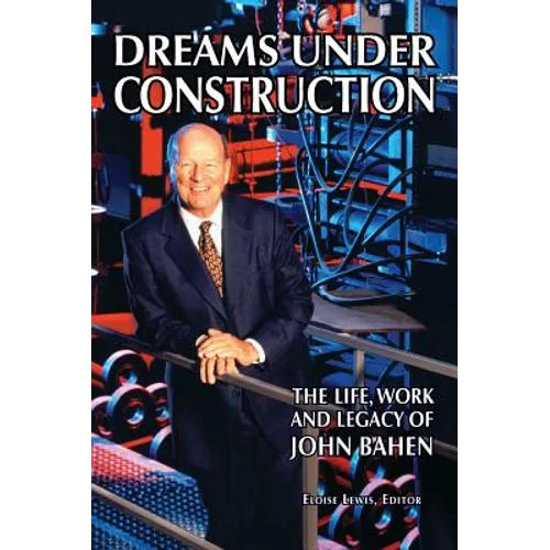 Dreams Under Construction: The Life, Work and Legacy of John Bahen